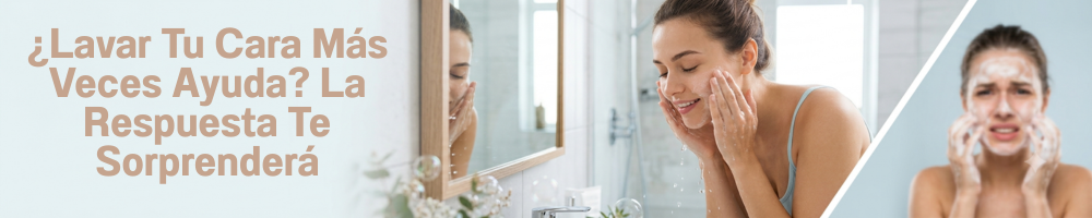 ¿Lavar Tu Cara Más Veces Ayuda? La Respuesta Te Sorprenderá banner blog cuidado facial 1000x200